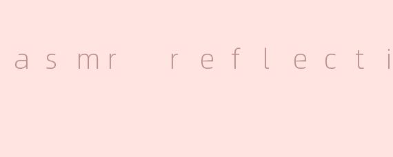 asmr reflection